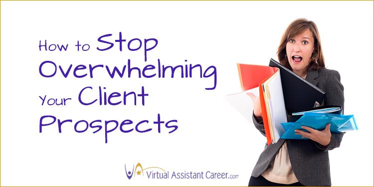How to Stop Overwhelming Your Client Prospects - Virtual Assistant Career